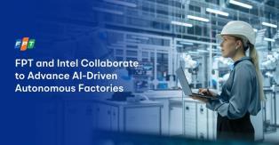 Intel and FPT partner to accelerate AI-Driven autonomous factories